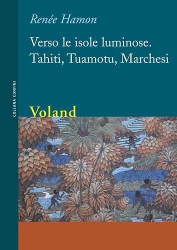 Renée Hamon et Annalisa Comes - Verso le isole luminose. Tahiti, Tuamotu, Marchesi.