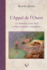 Renée Joyal - L'appel de l'Ouest - La Verendrye, Louis Riel et leurs intrépides.