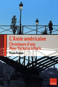 Renée Kaplan - L'Amie américaine - Chroniques d'une New-Yorkaise à Paris.