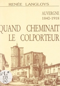 Renée Langloys et Jean Guitton - La Haute-Auvergne au bon vieux temps (4). Quand cheminait le colporteur - En Auvergne, 1840-1918.