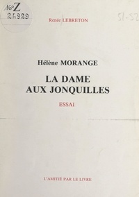 Renée Lebreton et Aristide Belin - Hélène Morange, la dame aux jonquilles.