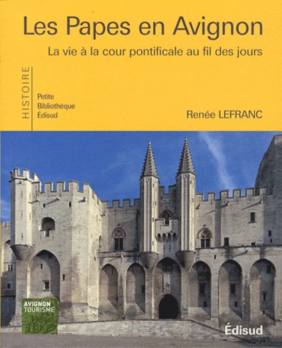 Renée Lefranc - Les Papes en Avignon - La vie à la cour pontificale au fil des jours.