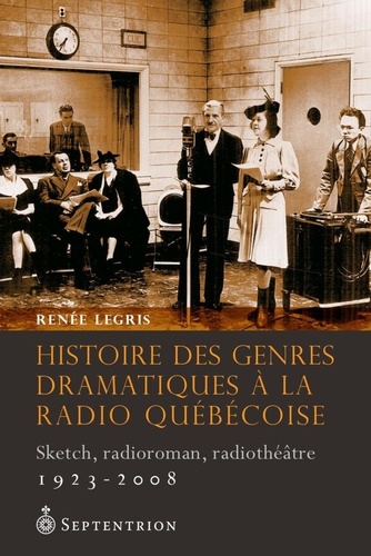 Histoire des genres dramatiques à la radio québécoise, 1923-2008. Sketch, radioroman, radiothéâtre