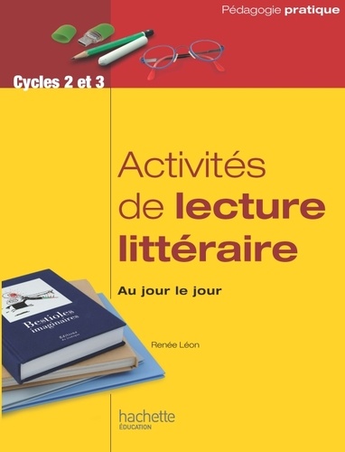 Renée Léon - Activités de lecture littéraire, au jour le jour - Cycles 2 et 3.