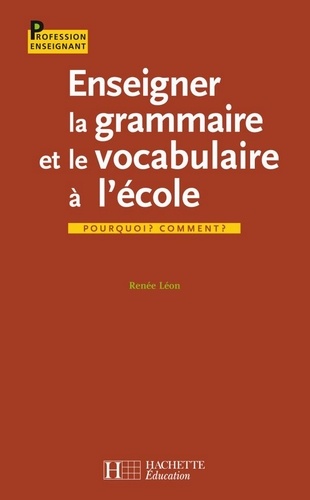 Renée Léon - Enseigner la grammaire et le vocabulaire - Pourquoi ? Comment ?.