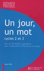 Renée Léon - Un jour, un mot Cycles 2 et 3 - Ateliers quotidiens pour l'observation réfléchie de la langue.