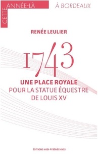 Renée Leulier - 1743 Une place royale pour la statue équestre de Louis XV.