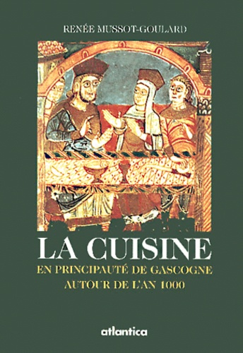 Renée Mussot-Goulard - La Cuisine En Principaute De Gascogne Autour De L'An 1000.