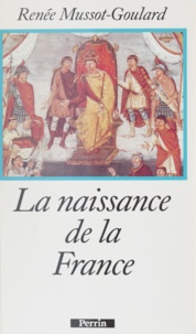 Renée Mussot-Goulard - La naissance de la France.