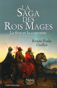 Renée-Paule Guillot - La saga des Rois Mages - La fève et la couronne.