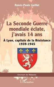 Epub ebook forum de t&eacute;l&eacute;chargement La Seconde Guerre mondiale &eacute;clate, j'avais 14 ans - A Lyon, capitale de la R&eacute;sistance 1939-1945