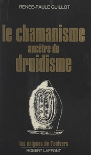 Renée-Paule Guillot et Francis Mazière - Le chamanisme ancêtre du druidisme.