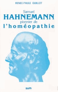 Renée-Paule Guillot - Samuel Hahnemann, pionnier de l'homéopathie.