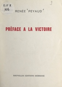 Renée Peyaud - Préface à la victoire.