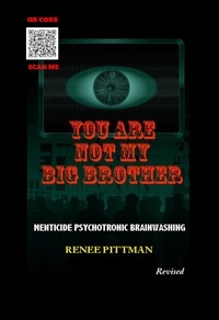  Renee Pittman - You Are Not My Big Brother: Menticide Psychotronic Brainwashing - "Mind Control Technology" Book Series, #2.