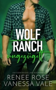  Renee Rose et  Vanessa Vale - ungezügelt - Wolf Ranch, #3.