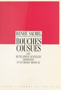 Renée Saurel - Bouches cousues : les mutilations sexuelles féminines et le milieu médical.