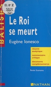 Renée Scemama et Philippe Coqueux - Le roi se meurt - Eugène Lonesco. Résumé analytique, commentaire critique, documents complémentaires.