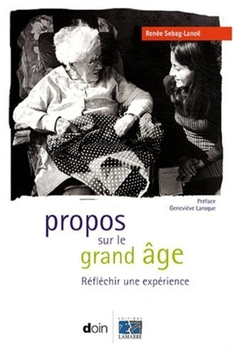 Renée Sebag-Lanoë - Propos sur le grand âge - Réfléchir une expérience.