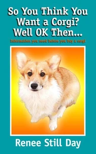 So You Think You Want a Corgi? Well OK Then…