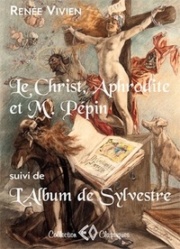 Renée Vivien - Le Christ, Aphrodite et M. Pépin suivi de L'album de Sylvestre.