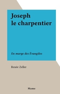 Renée Zeller - Joseph le charpentier - En marge des Évangiles.