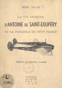 Renée Zeller et H. Barthelemy - La vie secrète d'Antoine de Saint-Exupéry - Ou La parabole du Petit Prince.