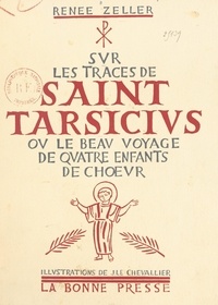Renée Zeller et Jacques Le Chevallier - Sur les traces de Saint Tarsicius - Ou Le beau voyage de quatre enfants de chœur.