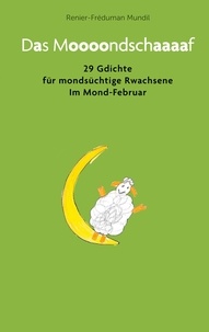 Renier-Fréduman Mundil - Das Moooondschaaaaf - 29 Gdichte für mondsüchtige Rwachsene im Mond-Februar.
