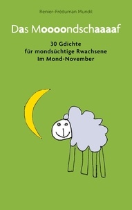Renier-Fréduman Mundil - Das Moooondschaaaaf - 31 Gdichte für mondsüchtige Rwachsene im November.