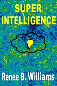 Renne B. Williams - Super Intelligence: Getting Ahead With Super Intelligence.