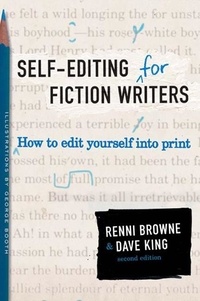 Renni Browne et Dave King - Self-Editing for Fiction Writers, Second Edition - How to Edit Yourself Into Print.