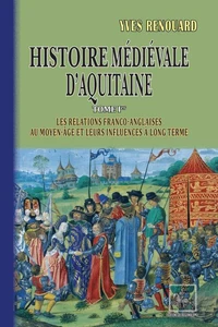 Histoire médiévale d'Aquitaine (Tome 1 : les relations franco-anglaises au Moyen Âge et leurs influences à long terme)