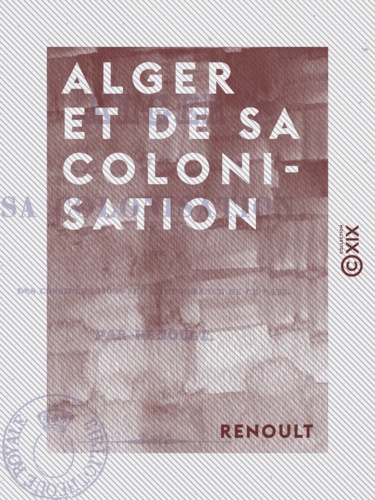 Alger et de sa colonisation - Avec des considérations sur l'importance de ce pays