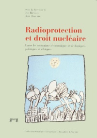  RENS/JAKUBEC - Radioprotection Et Droit Nucleaire. Entre Les Contraintes Economiques Et Ecologiques, Politiques Et Ethiques.