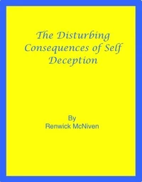 The Disturbing Consequences of Self-Deception