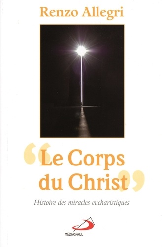 Renzo Allegri - "Le Corps du Christ" - Histoire des miracles eucharistiques.