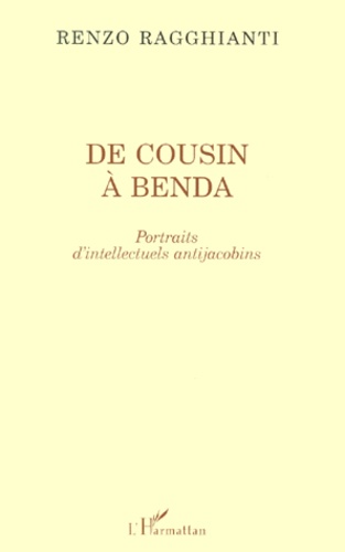 Renzo Ragghianti - De Cousin à Benda. - Portraits d'intellectuels antijacobins.
