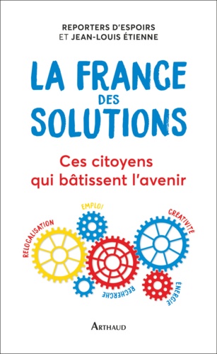 La France des solutions. Ces citoyens qui bâtissent l'avenir
