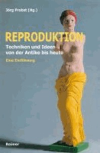 Reproduktion - Techniken und Ideen von der Antike bis heute. Eine Einführung.