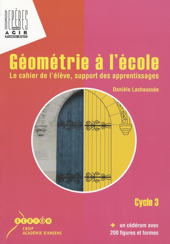 Danièle Lachaussée - Géométrie à l'école cycle 3 - Le cahier de l'élève, support des apprentissages. 1 Cédérom