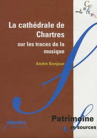 André Bonjour - La cathédrale de Chartres : sur les traces de la musique - CD-ROM.