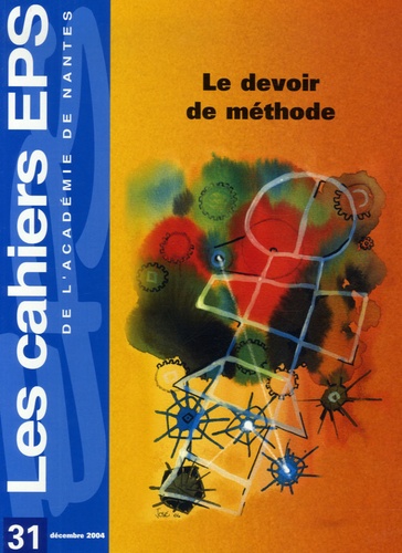 Michel Delaunay et Gilles Klein - Les cahiers EPS de l'Académie de Nantes N° 31, décembre 2004 : Le devoir de méthode.