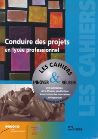Béatrice Jouin et Florence Laville - Les cahiers innover & réussir N° 9, Avril 2005 : Conduire des projets en lycée professionnel.
