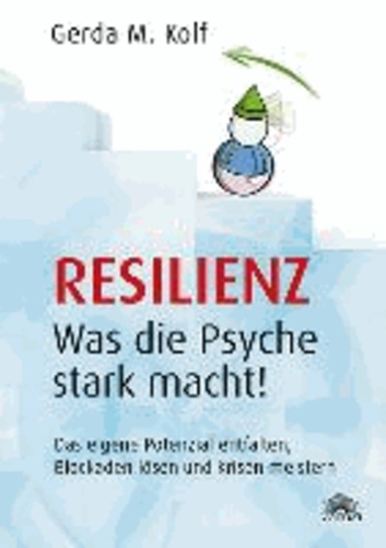 Resilienz - Was die Psyche stark macht! - Das eigene Potenzial entfalten, Blockaden lösen und Krisen meistern.