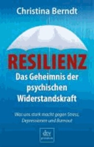 Resilienz - Das Geheimnis der psychischen Widerstandskraft - Was uns stark macht gegen Stress, Depressionen und Burn-out.