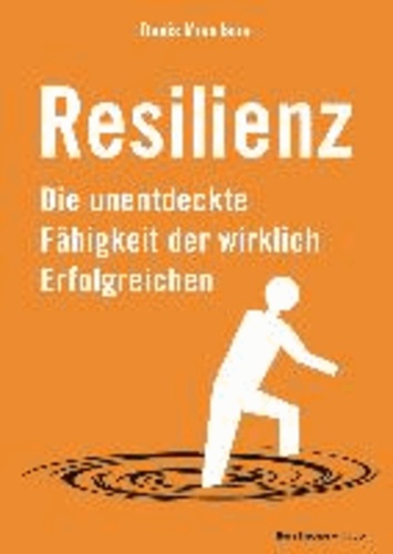 Resilienz - Die unentdeckte Fähigkeit der wirklich Erfolgreichen.