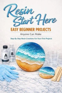 Resin Start Here: Easy Beginner Projects Anyone Can Make