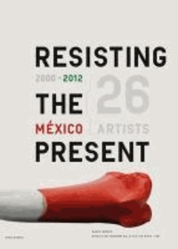 Angeline Scherf - Resisting the Present - Mexico 2000 / 2012.
