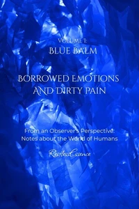 Blue Balm: Borrowed Emotions and Dirty Pain: From an Observer's perspective - notes about the World of Humans